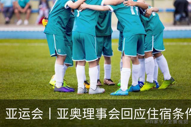 亚运会丨亚奥理事会回应住宿条件争议：已提供充足保障